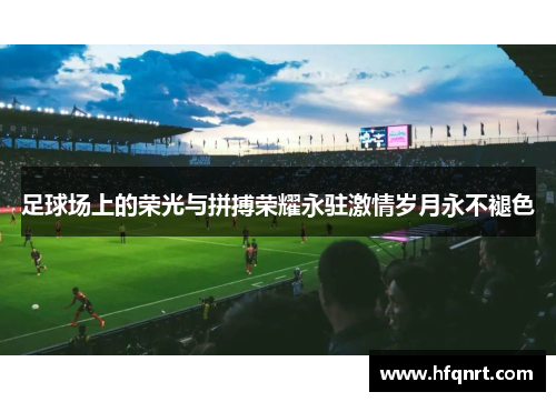 足球场上的荣光与拼搏荣耀永驻激情岁月永不褪色